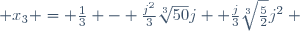  x_3 = \frac{1}{3} - \frac{j^2}{3}\sqrt[3]{50}j+ \frac{j}{3}\sqrt[3]{\frac{5}{2}}j^2 ~