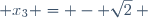  x_3 = - \sqrt{2} ~