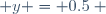  y = 0.5 ~