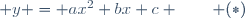  y = ax^2+bx+c \qquad (*)~