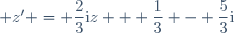  z' = \dfrac{2}{3}\text{i}z + \dfrac{1}{3} - \dfrac{5}{3}\text{i}