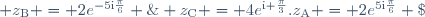 z_{\text{A}} = 2e^{5\text{i}\frac{\pi}{6}} \; \; ; \; \; z_{\text{B}} = 2e^{-5\text{i}\frac{\pi}{6}} \; \; ; \; \; z_{\text{C}} = 4e^{\text{i} \frac{\pi}{3}}.