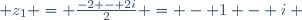  z_1 = \frac{-2 - 2i}{2} = - 1 - i ~