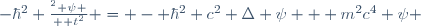 -\hbar^2 {\part^2 \psi \over \part t^2} \ = - \hbar^2 c^2 \Delta \psi + m^2c^4 \psi 