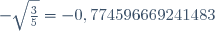 -\sqrt{\frac{3}{5}}=-0,774596669241483\,