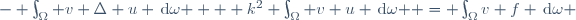 - \int_\Omega{ v \Delta u \,\mathrm{d}\omega } + k^2 \int_\Omega{ v u \,\mathrm{d}\omega } = \int_\Omega{v f \,\mathrm{d}\omega }\,