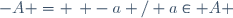 -A = \left\{ -a / a\in A \right\}