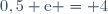0,5 \text{e} = 4