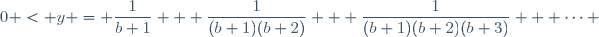 0 < y = \dfrac{1}{b+1} + \dfrac{1}{(b+1)(b+2)} + \dfrac{1}{(b+1)(b+2)(b+3)} + \cdots 