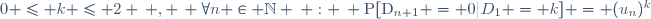 0 \leq k \leq 2 \, , \, \forall{n} \in \mathbb{N} \: : \: \text{P}[\text{D}_{n+1} = 0|D_1 = k] = (u_n)^k