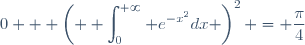 0 + \left( \displaystyle \int_0^{+\infty} e^{-x^2}dx \right)^2 = \dfrac{\pi}{4}