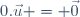 0.\vec{u} = \vec{0}