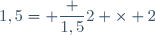 1,5= \dfrac {1,5}2 \times 2