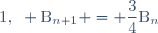 1,~ \text{B}_{n+1} = \dfrac{3}{4}\text{B}_{n}