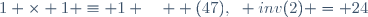 1 \times 1 \equiv 1 \quad  (47),~ inv(2) = 24