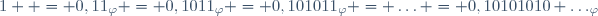1  = 0,11_{\varphi} = 0,1011_{\varphi} = 0,101011_{\varphi} = \ldots = 0,10101010 \ldots_\varphi