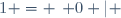 1 = \left\{ 0 | \right\}