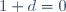 1+d=0