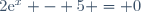 2\text{e}^{x} - 5 = 0