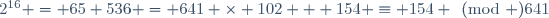 2^{16} \ = \ 65 536 = 641 \times 102 + 154 \equiv 154 \pmod {641}