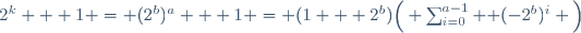 2^k + 1 = (2^b)^a + 1 = (1 + 2^b)\Big( \sum_{i=0}^{a-1} \Big (-2^b)^i \Big)