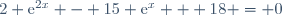 2 \text{e}^{2x} - 15 \text{e}^{x} + 18 = 0