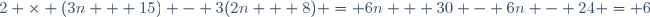2 \times (3n + 15) - 3(2n + 8) = 6n + 30 - 6n - 24 = 6