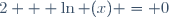 2 + \ln (x) = 0