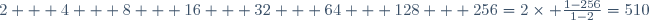 2 + 4 + 8 + 16 + 32 + 64 + 128 + 256=2\times \frac{1-256}{1-2}=510