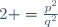 2 =\frac{p^2}{q^2}