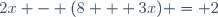 2x - (8 + 3x) = 2