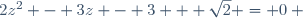 2z^2 - 3z - 3 + \sqrt{2} = 0 ~