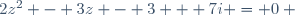 2z^2 - 3z - 3 + 7i = 0 ~