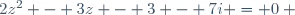 2z^2 - 3z - 3 - 7i = 0 ~