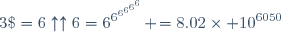 3\$=6\uparrow\uparrow6=6^{6^{6^{6^{6^6}}}} \!=8.02\times 10^{6050}