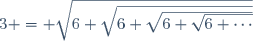 3 = \sqrt{6+\sqrt{6+\sqrt{6+\sqrt{6+\cdots}}}}