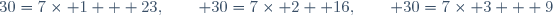 30=7\times 1 + 23,\qquad 30=7\times 2 +16,\qquad 30=7\times 3 + 9