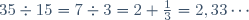 35\div15=7\div3=2+\frac{1}{3}=2,33\cdots