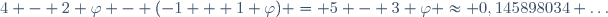 4 - 2 \varphi - (-1 + 1 \varphi) = 5 - 3 \varphi \approx 0,145898034 \ldots