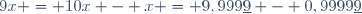 9x = 10x - x = 9,999\underline{9} - 0,9999\underline{9}