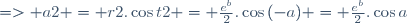 => a2 = r2.\cos{t2} = \frac{e^{b}}{2}.\cos{(-a)} = \frac{e^{b}}{2}.\cos{a}