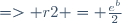 => r2 = \frac{e^{b}}{2}