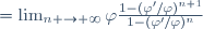 =\lim_{n \to \infty}\varphi\frac{1-(\varphi'/\varphi)^{n+1}}{1-(\varphi'/\varphi)^n}