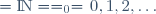 =\mathrm{I_{\,}\!\!N}=\N=\N_0=\{0,1,2,\ldots\}