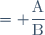 = \dfrac{\text{A}}{\text{B}}