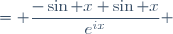 = \displaystyle\frac{-\sin x+\sin x}{e^{ix}} \ 