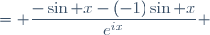 = \displaystyle\frac{-\sin x-(-1)\sin x}{e^{ix}} \ 