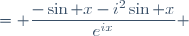 = \displaystyle\frac{-\sin x-i^2\sin x}{e^{ix}} \ 