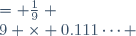 
\begin{align}
0.111\dots          &= \frac{1}{9} \\
9 \times 0.111\dots &= 9 \times \frac{1}{9} = \frac{9 \times 1}{9} \\ 
0.999\dots          &= 1
\end{align}

