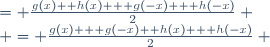 \begin{align}
\frac{f(x) + f(-x)}{2} &= \frac{g(x) +h(x) + g(-x) + h(-x)}{2} \\
& = \frac{g(x) + g(-x)+ h(x) + h(-x)}{2} \\
& = \frac{g(x) + g(x)+ h(x) - h(x)}{2} \\
&= g(x) \end{align}